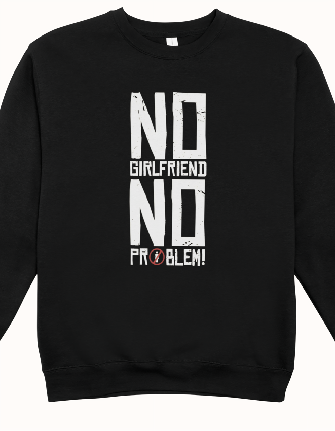 NO GIRLFRIEND NO PROBLEM! Sweatshirts